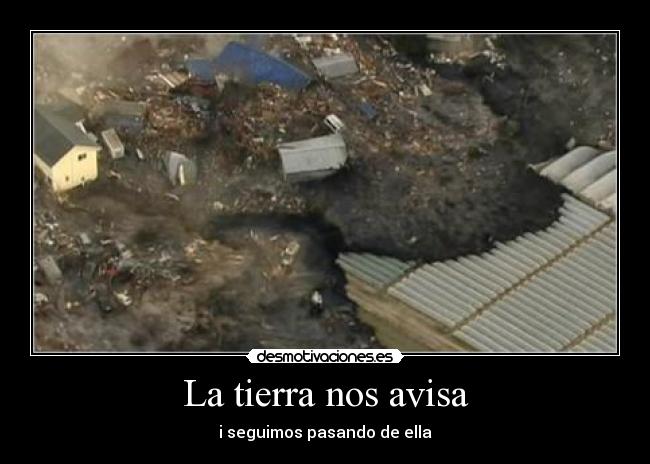La tierra nos avisa - i seguimos pasando de ella