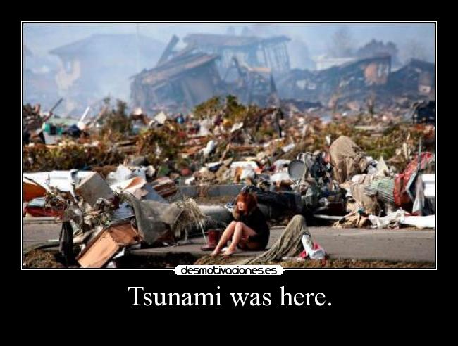 Tsunami was here. - 