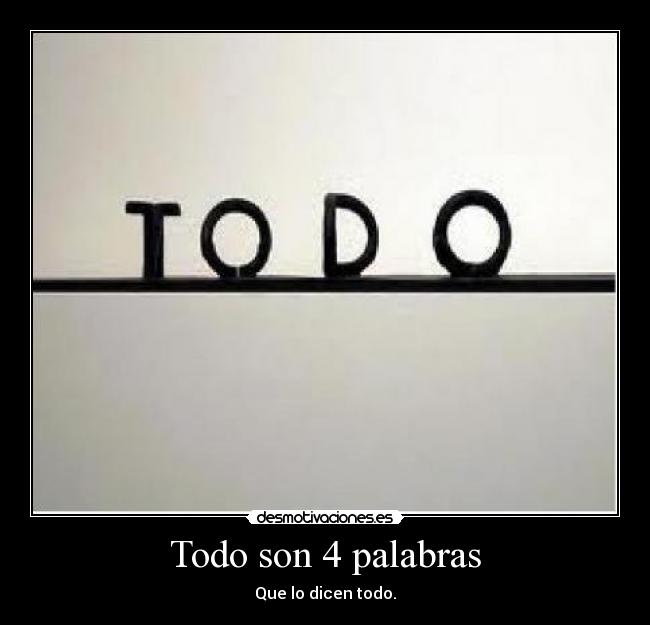 Todo son 4 palabras - Que lo dicen todo.