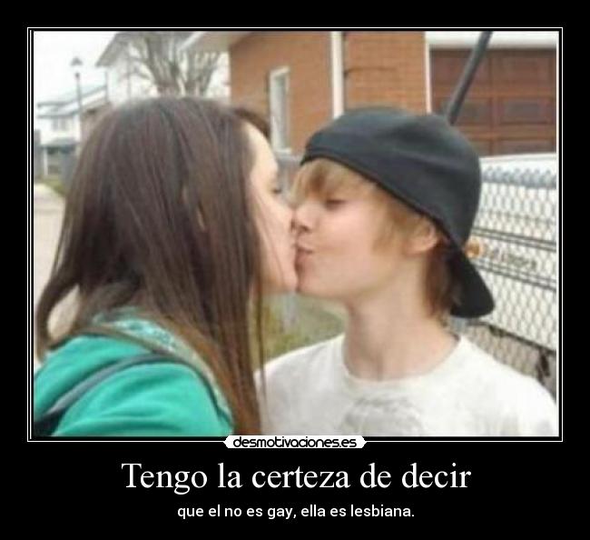 Tengo la certeza de decir - que el no es gay, ella es lesbiana.