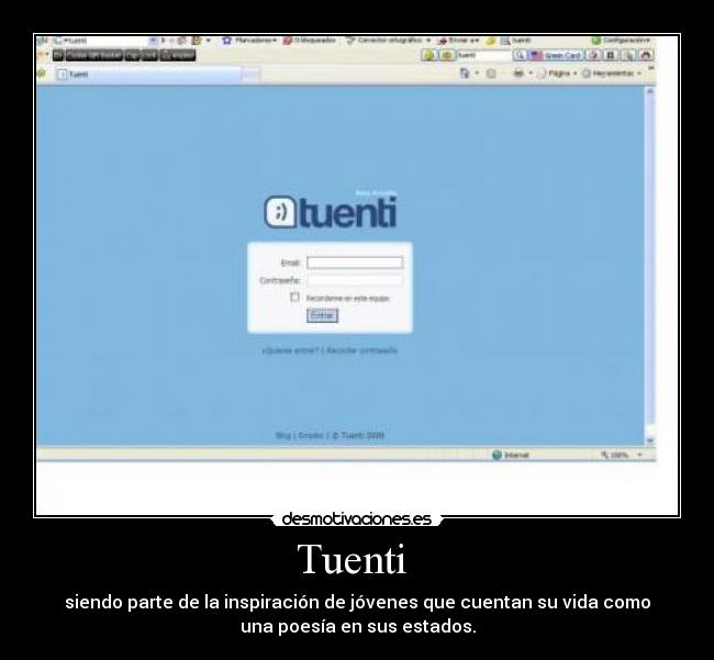Tuenti  - siendo parte de la inspiración de jóvenes que cuentan su vida como
una poesía en sus estados.