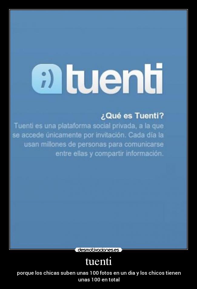tuenti - porque los chicas suben unas 100 fotos en un dia y los chicos tienen
unas 100 en total