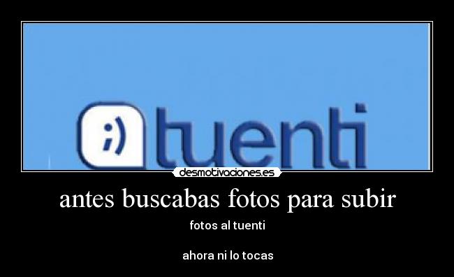 antes buscabas fotos para subir -