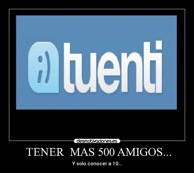 TENER MAS 500 AMIGOS... -