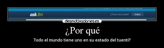 ¿Por qué - Todo el mundo tiene uno en su estado del tuenti?