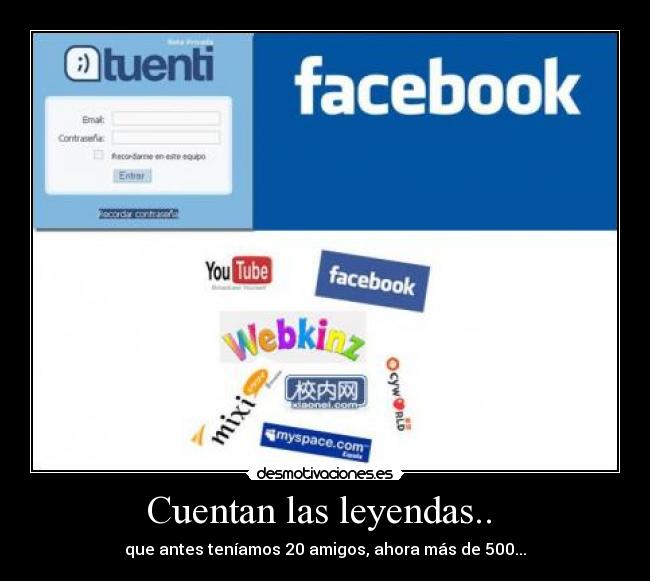 Cuentan las leyendas..  - que antes teníamos 20 amigos, ahora más de 500...