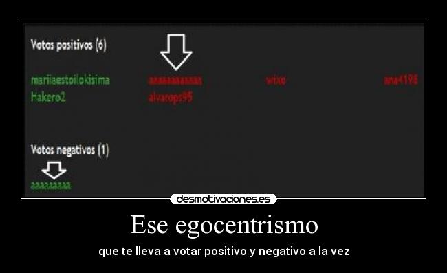 Ese egocentrismo - que te lleva a votar positivo y negativo a la vez