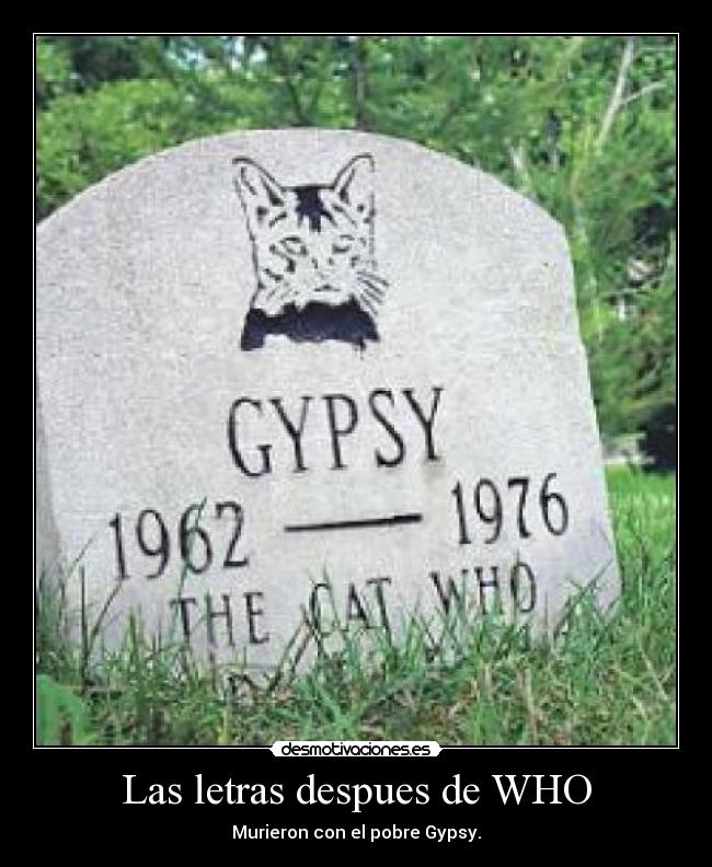 Las letras despues de WHO - Murieron con el pobre Gypsy.
