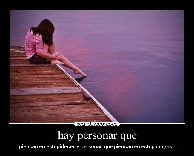 hay personar que - piensan en estupideces y personas que piensan en estúpidos/as...