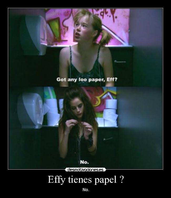 Effy tienes papel ? -