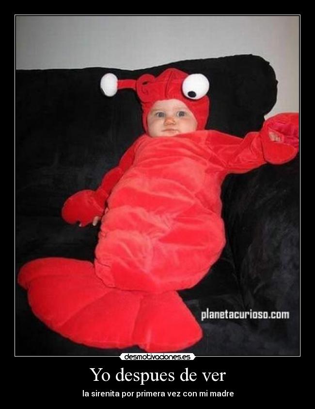 Yo despues de ver - la sirenita por primera vez con mi madre