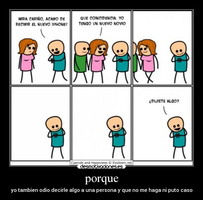 porque - yo tambien odio decirle algo a una persona y que no me haga ni puto caso