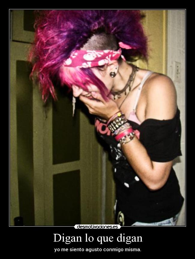 Digan lo que digan - yo me siento agusto conmigo misma.