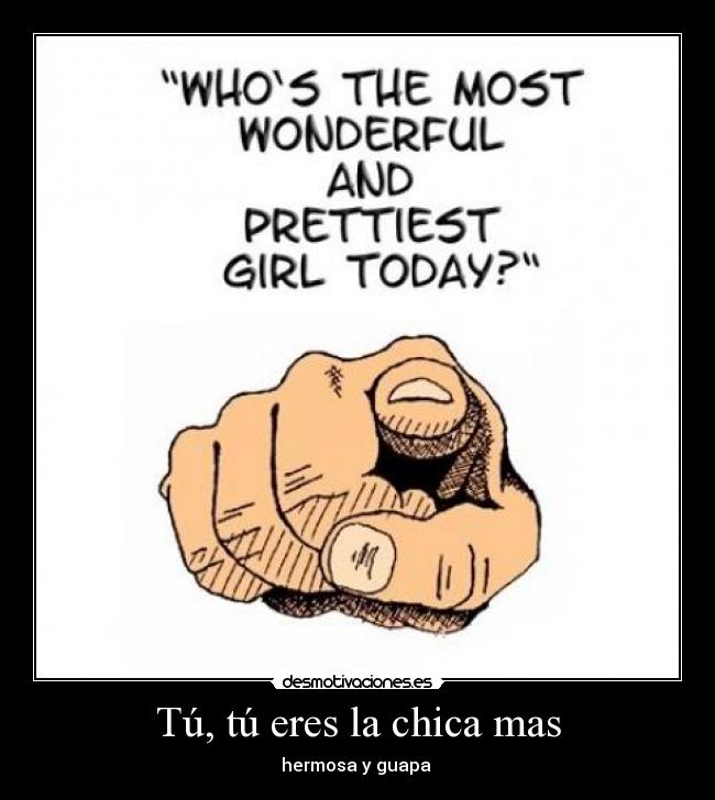 Tú, tú eres la chica mas - hermosa y guapa