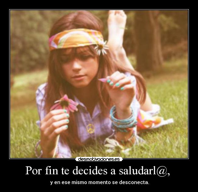 Por fin te decides a saludarl@,  - 