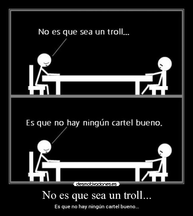 No es que sea un troll... - Es que no hay ningún cartel bueno...