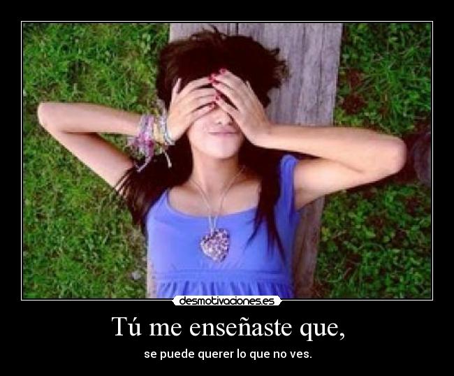 Tú me enseñaste que, -