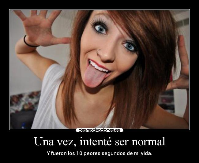 Una vez, intenté ser normal - Y fueron los 10 peores segundos de mi vida.