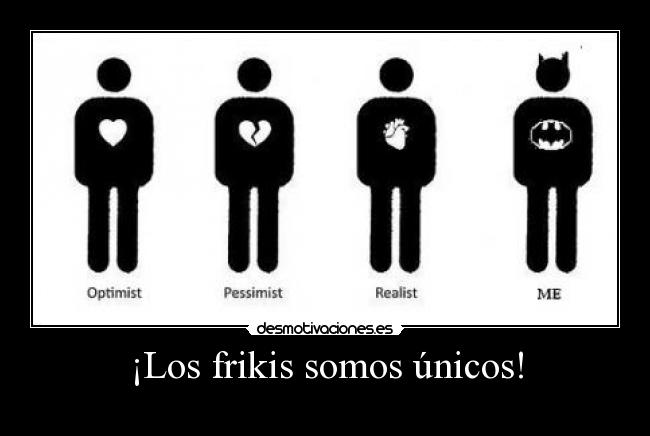 ¡Los frikis somos únicos! -