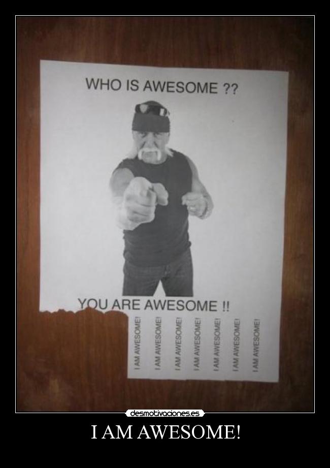 I AM AWESOME! -