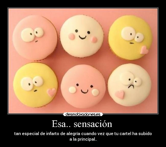 Esa.. sensación  - tan especial de infarto de alegría cuando vez que tu cartel ha subido a la principal..