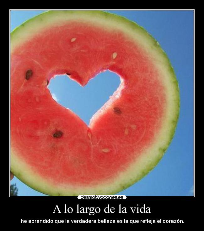 A lo largo de la vida - he aprendido que la verdadera belleza es la que refleja el corazón.