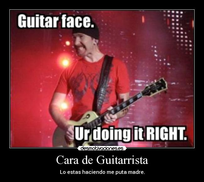 Cara de Guitarrista - Lo estas haciendo me puta madre.