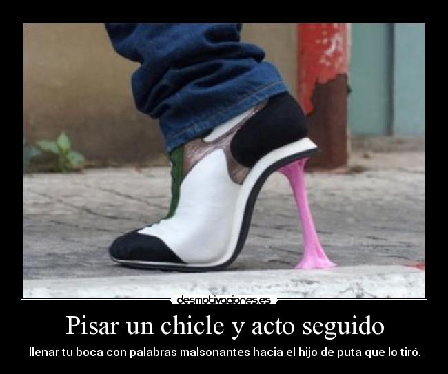 Pisar un chicle y acto seguido -