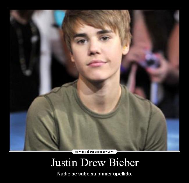 Justin Drew Bieber - Nadie se sabe su primer apellido.