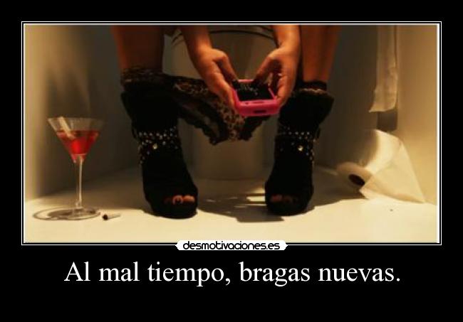 Al mal tiempo, bragas nuevas. - 