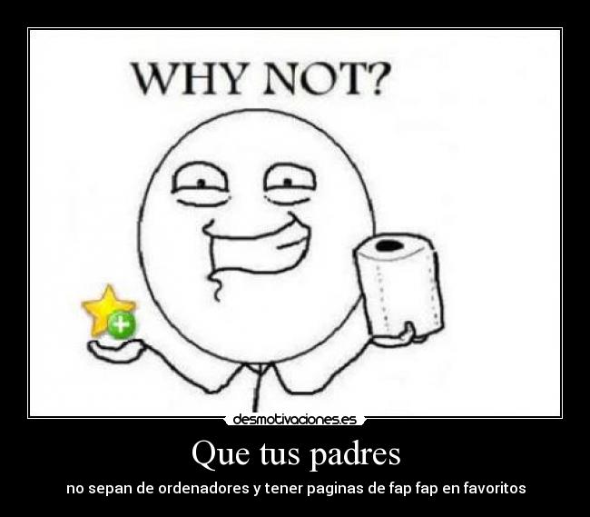 Que tus padres - no sepan de ordenadores y tener paginas de fap fap en favoritos