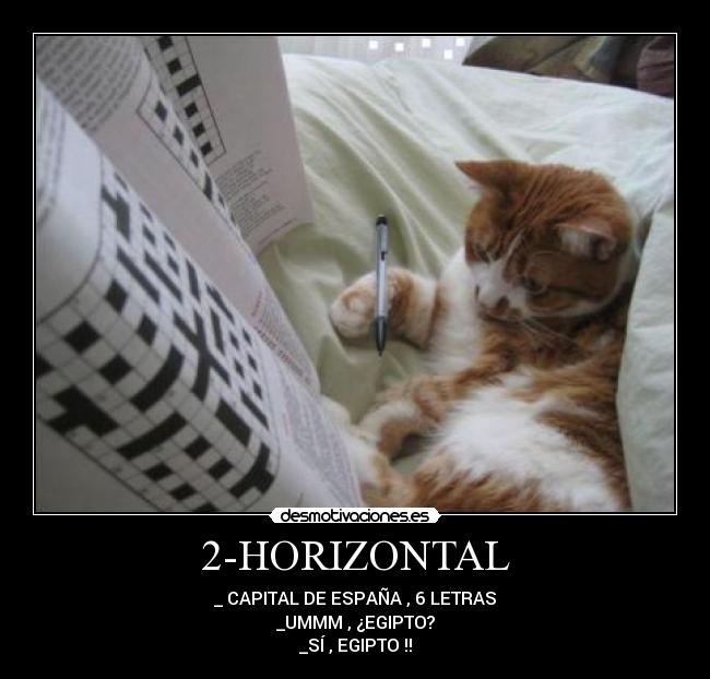 2-HORIZONTAL - _ CAPITAL DE ESPAÑA , 6 LETRAS
_UMMM , ¿EGIPTO?
_SÍ , EGIPTO !!