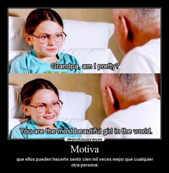 Motiva - que ellos pueden hacerte sentir cien mil veces mejor que cualquier otra persona.