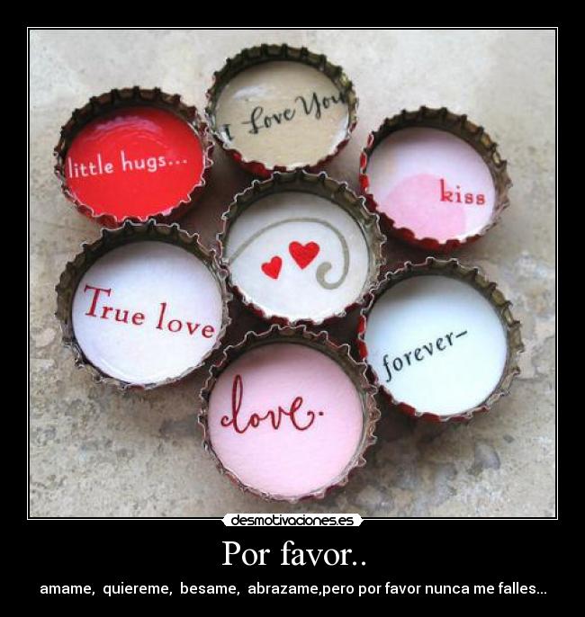 Por favor.. - amame,  quiereme,  besame,  abrazame,pero por favor nunca me falles...♥