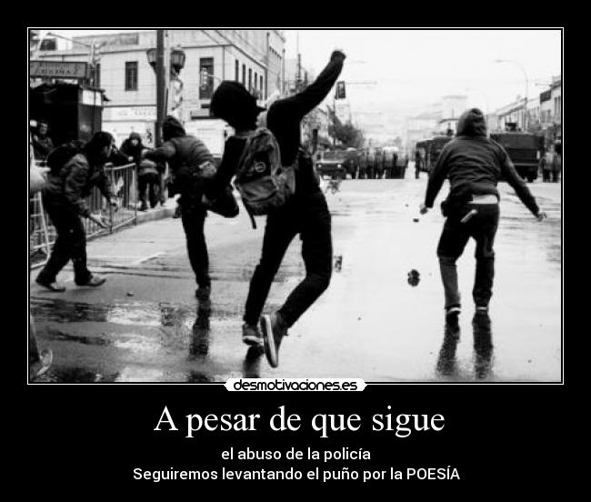 A pesar de que sigue - el abuso de la policía
Seguiremos levantando el puño por la POESÍA