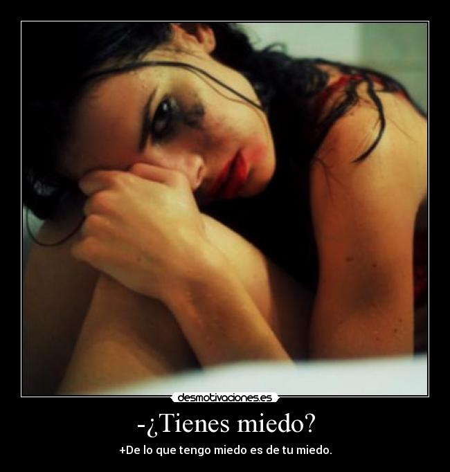 -¿Tienes miedo? -