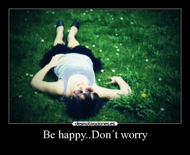 Be happy..Don´t worry - 