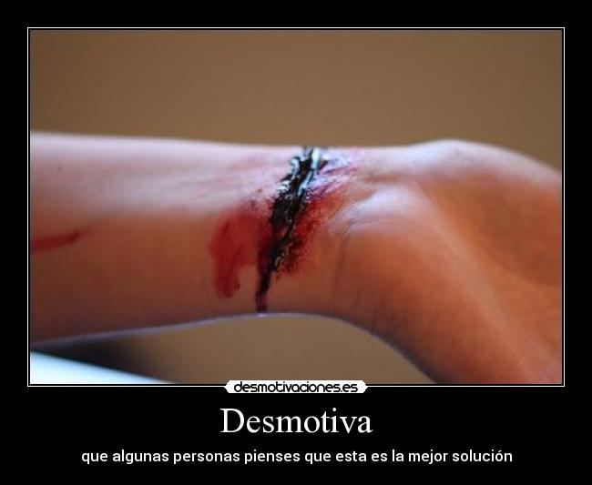Desmotiva - que algunas personas pienses que esta es la mejor solución