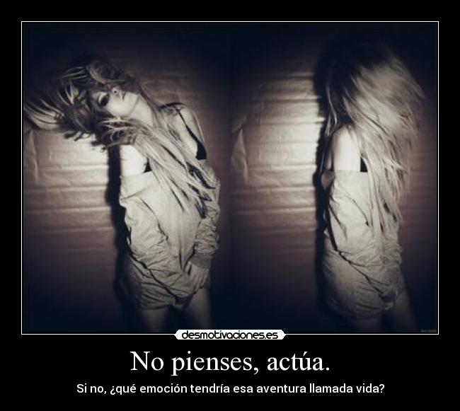 No pienses, actúa. - 