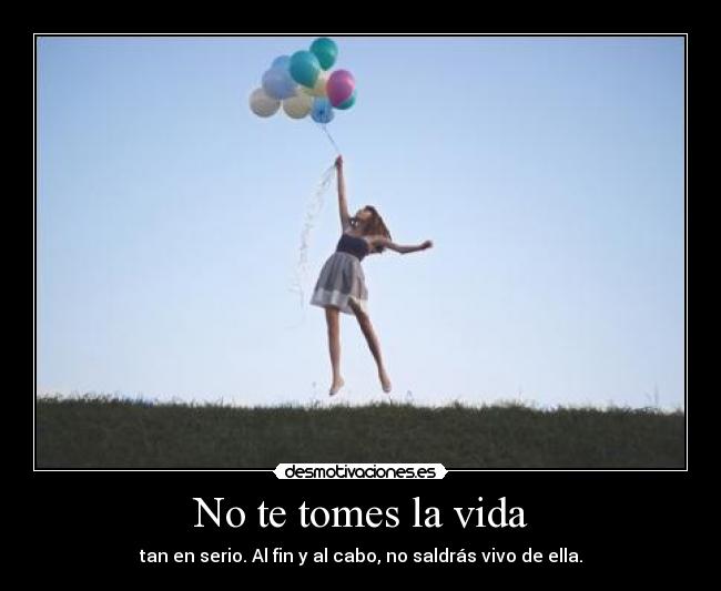No te tomes la vida -