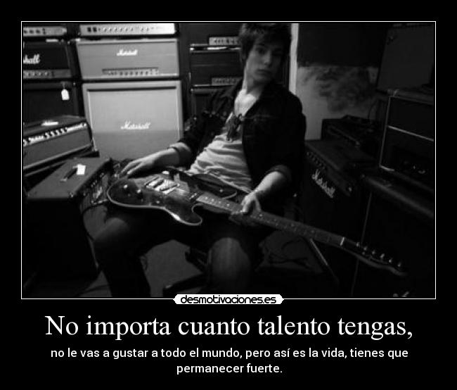 No importa cuanto talento tengas, - 