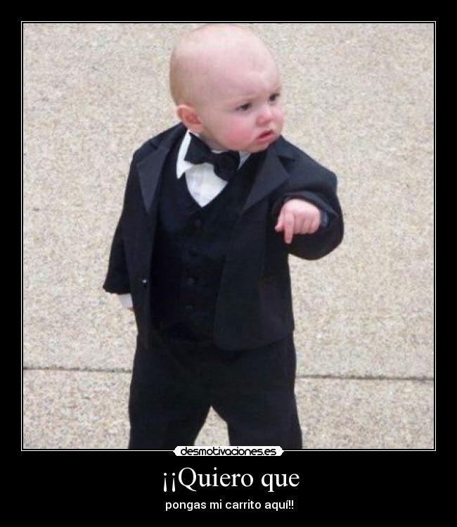 ¡¡Quiero que - pongas mi carrito aquí!!