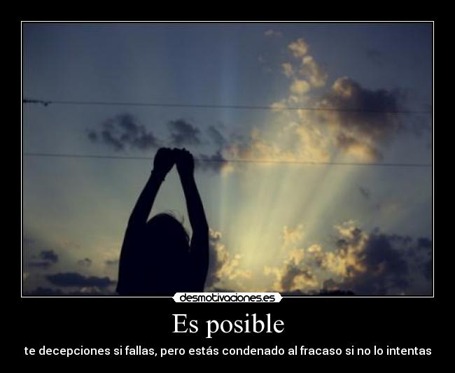 Es posible - te decepciones si fallas, pero estás condenado al fracaso si no lo intentas