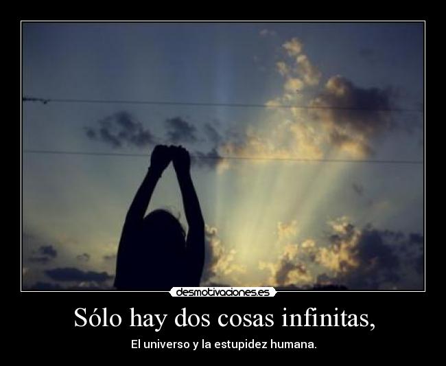 Sólo hay dos cosas infinitas, -