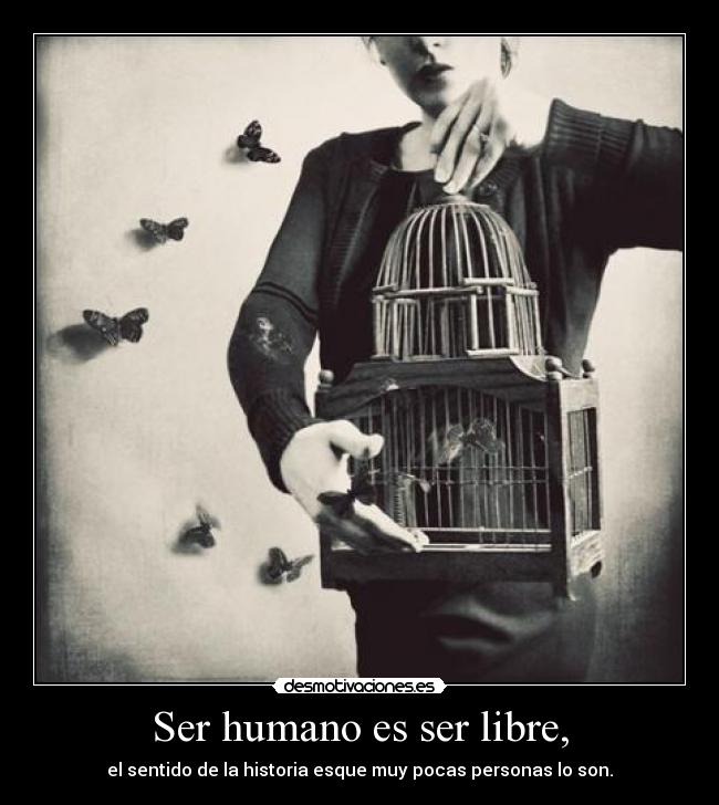 Ser humano es ser libre, -