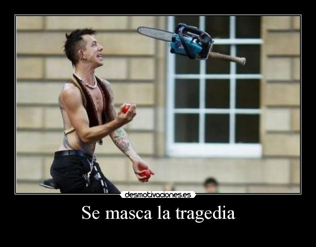 Se masca la tragedia -