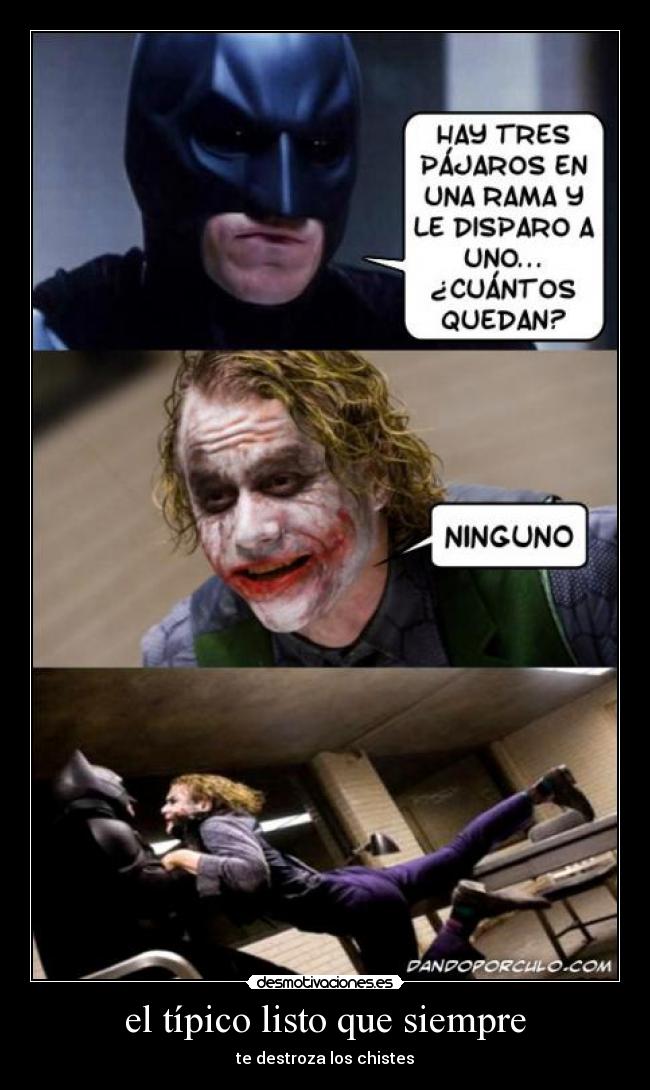 el típico listo que siempre - te destroza los chistes