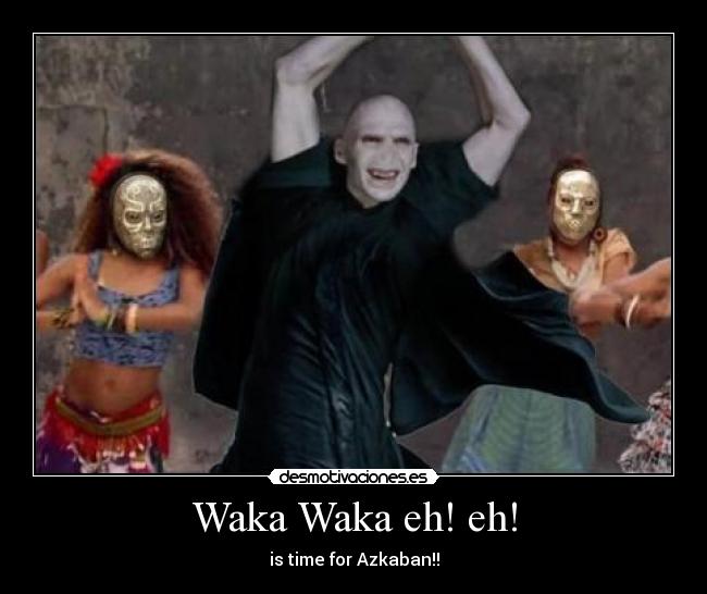 Waka Waka eh! eh! - is time for Azkaban!!