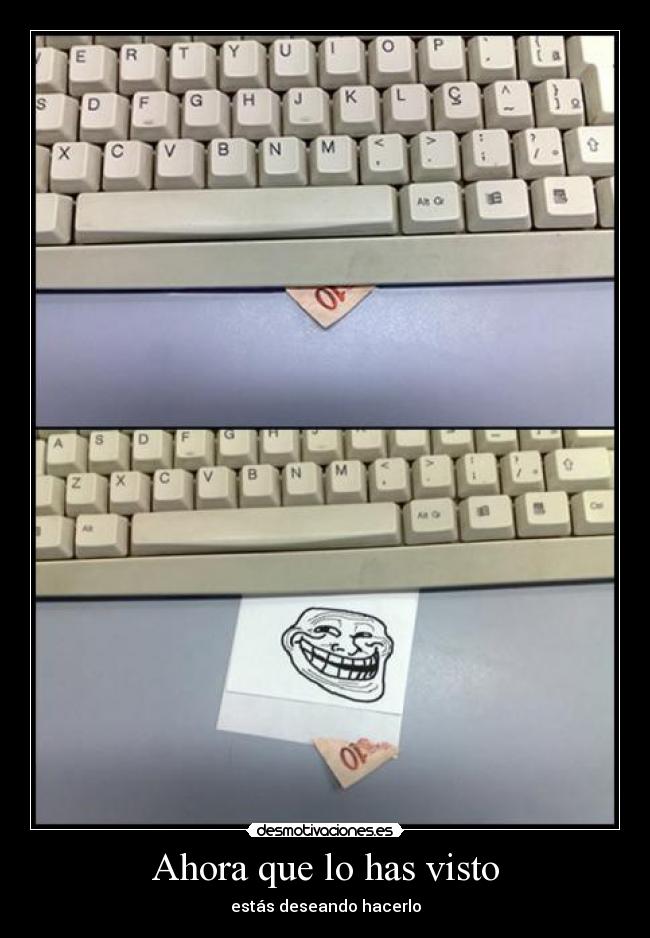 Ahora que lo has visto - estás deseando hacerlo