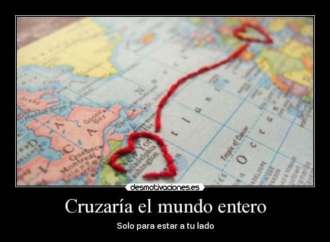 Cruzaría el mundo entero -